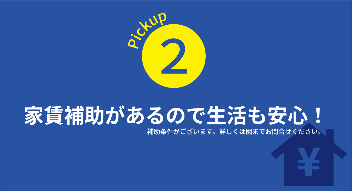 Pickup2　家賃補助があるので生活も安心！